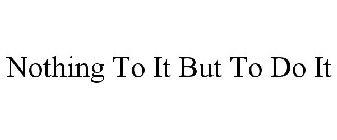 NOTHING TO IT BUT TO DO IT