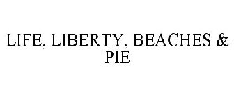 LIFE, LIBERTY, BEACHES & PIE