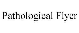 PATHOLOGICAL FLYER
