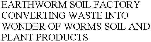EARTHWORM SOIL FACTORY CONVERTING WASTE INTO WONDER OF WORMS SOIL AND PLANT PRODUCTS