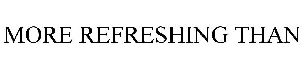 MORE REFRESHING THAN