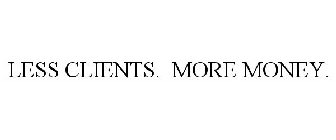 LESS CLIENTS. MORE MONEY.