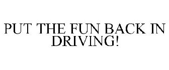 PUT THE FUN BACK IN DRIVING!