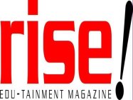 RISE! EDU-TAINMENT MAGAZINE!