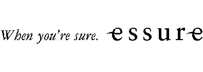 WHEN YOU'RE SURE. ESSURE