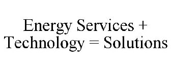 ENERGY SERVICES + TECHNOLOGY = SOLUTIONS