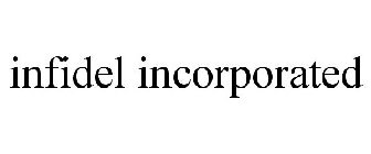 INFIDEL INCORPORATED