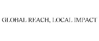 GLOBAL REACH, LOCAL IMPACT