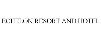 ECHELON RESORT AND HOTEL