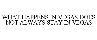 WHAT HAPPENS IN VEGAS DOES NOT ALWAYS STAY IN VEGAS