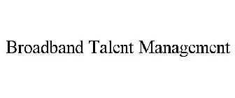 BROADBAND TALENT MANAGEMENT