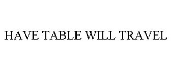HAVE TABLE WILL TRAVEL