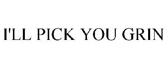 I'LL PICK YOU GRIN