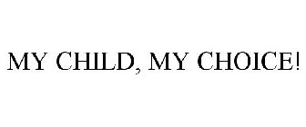MY CHILD, MY CHOICE!