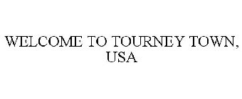 WELCOME TO TOURNEY TOWN, USA