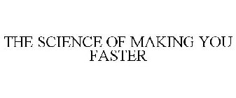 THE SCIENCE OF MAKING YOU FASTER