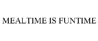 MEALTIME IS FUNTIME