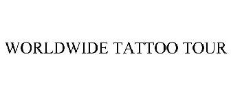 WORLDWIDE TATTOO TOUR