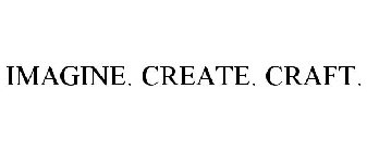 IMAGINE. CREATE. CRAFT.