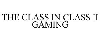 THE CLASS IN CLASS II GAMING