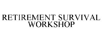 RETIREMENT SURVIVAL WORKSHOP