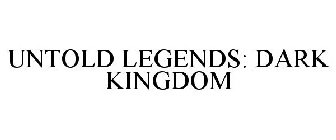 UNTOLD LEGENDS: DARK KINGDOM