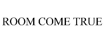 ROOM COME TRUE