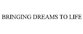 BRINGING DREAMS TO LIFE