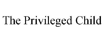 THE PRIVILEGED CHILD