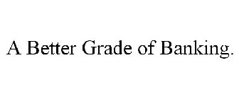 A BETTER GRADE OF BANKING.