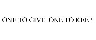 ONE TO GIVE. ONE TO KEEP.