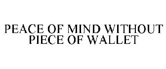 PEACE OF MIND WITHOUT PIECE OF WALLET