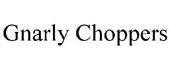 GNARLY CHOPPERS