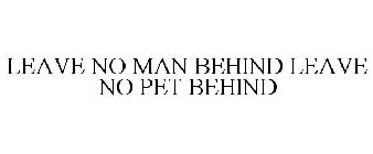 LEAVE NO MAN BEHIND LEAVE NO PET BEHIND