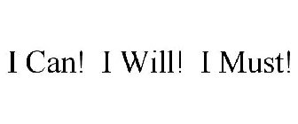 I CAN! I WILL! I MUST!