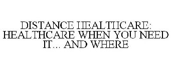 DISTANCE HEALTHCARE: HEALTHCARE WHEN YOU NEED IT... AND WHERE