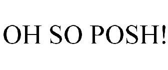 OH SO POSH!
