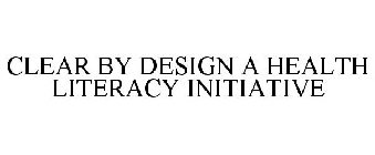 CLEAR BY DESIGN A HEALTH LITERACY INITIATIVE