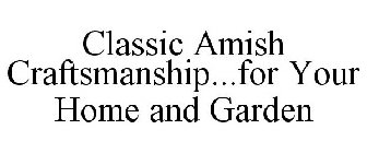 CLASSIC AMISH CRAFTSMANSHIP...FOR YOUR HOME AND GARDEN