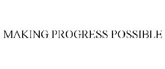 MAKING PROGRESS POSSIBLE