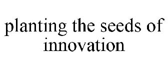 PLANTING THE SEEDS OF INNOVATION