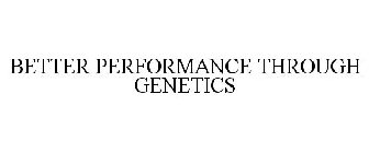 BETTER PERFORMANCE THROUGH GENETICS