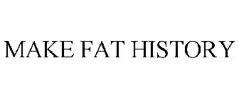 MAKE FAT HISTORY