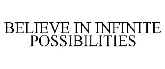 BELIEVE IN INFINITE POSSIBILITIES