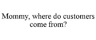 MOMMY, WHERE DO CUSTOMERS COME FROM?