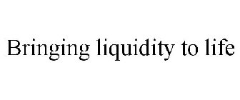 BRINGING LIQUIDITY TO LIFE