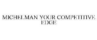MICHELMAN YOUR COMPETITIVE EDGE