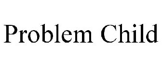 PROBLEM CHILD