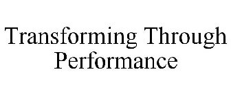 TRANSFORMING THROUGH PERFORMANCE