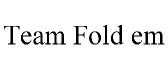 TEAM FOLD EM